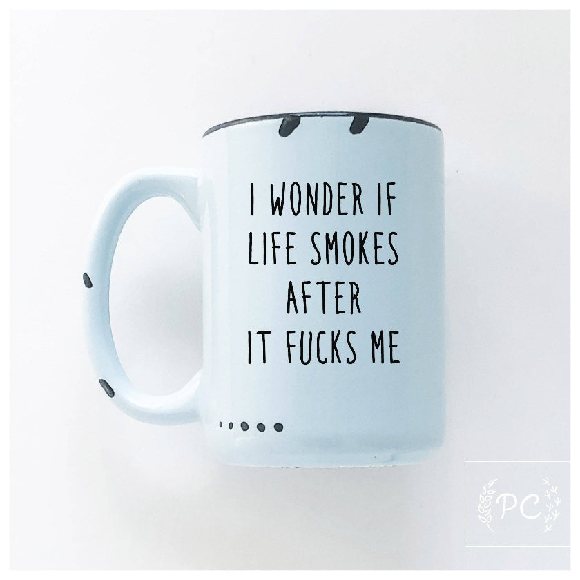 Prairie Chick Prints - I wonder if life smokes after it fucks me | ceramic mug