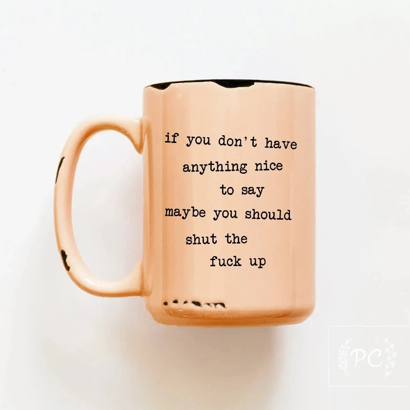 If you don't have anything nice to say maybe you should Coffee Mug