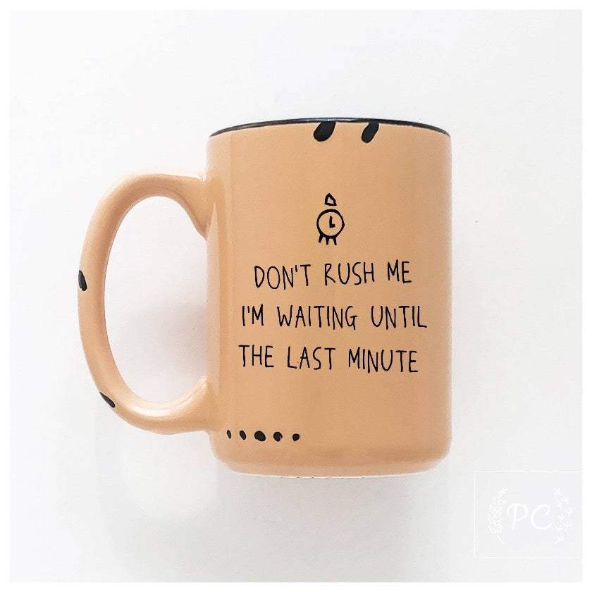Don't rush me I'm waiting until the last minute Coffee Mug