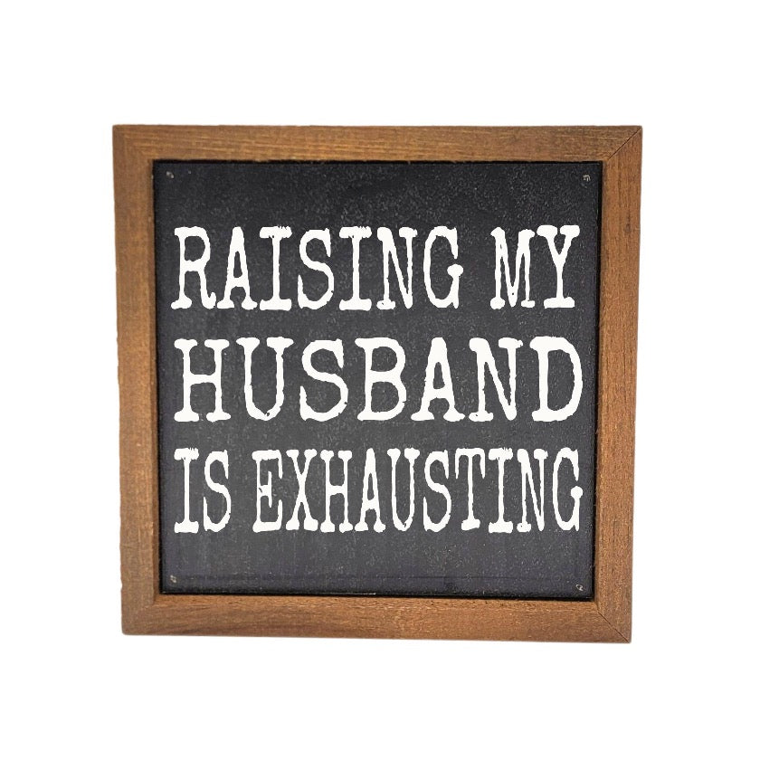 Raising My Husband Is Exhausting Wood Sign