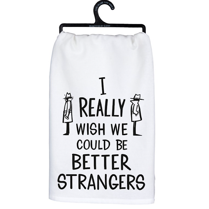 Dish Towel - Wish We Could Be Better Strangers - PBK