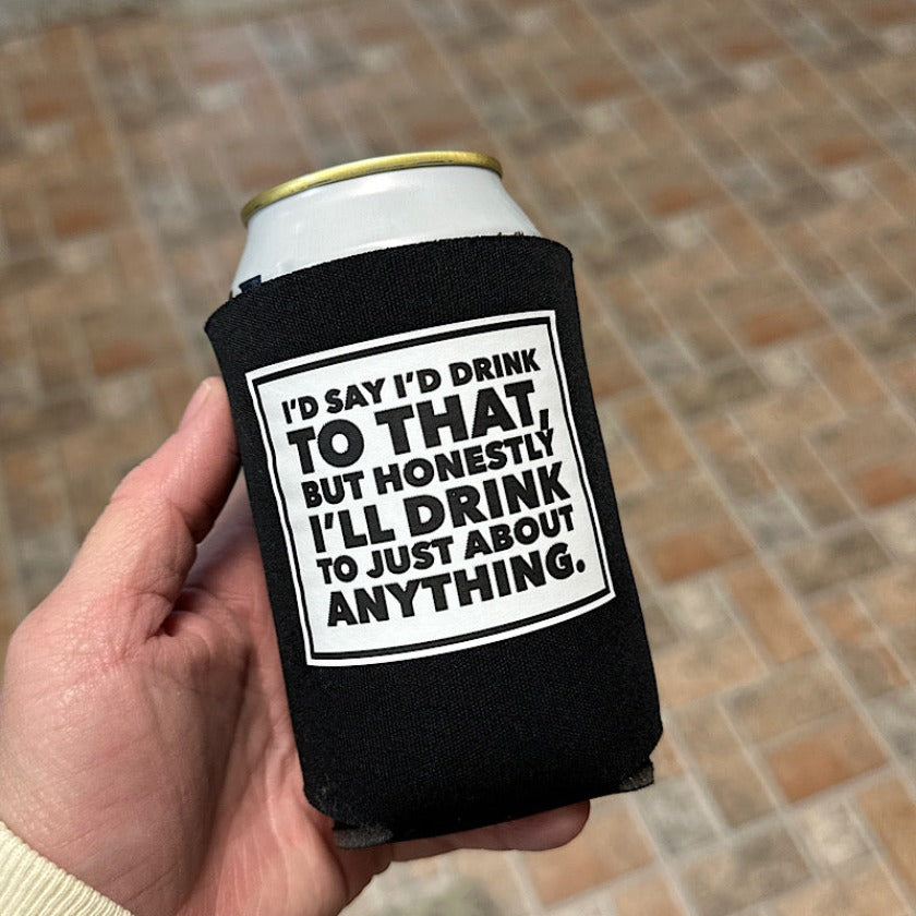 "I'LL DRINK TO JUST ABOUT ANYTHING" KOOZIE