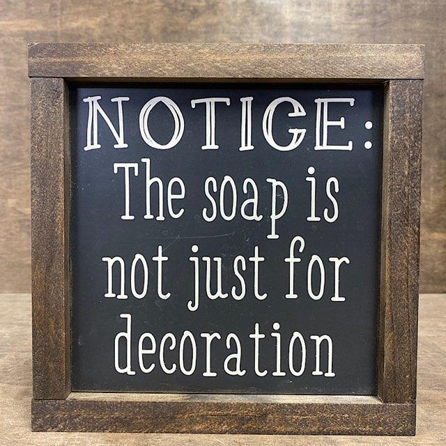 Notice: The Soap Is Not Just For Decoration Wood Sign
